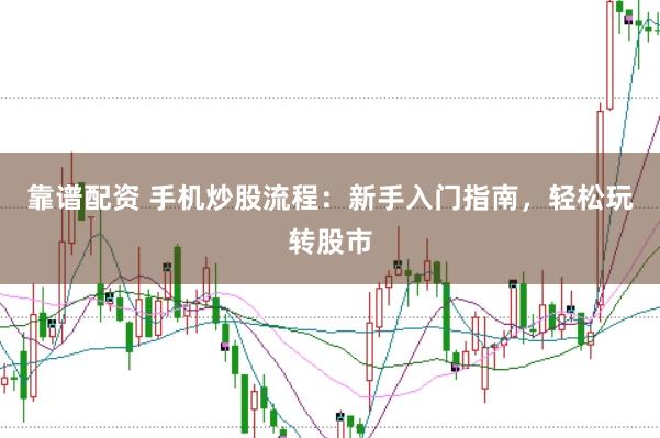 靠谱配资 手机炒股流程：新手入门指南，轻松玩转股市