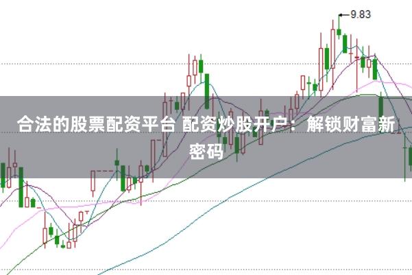 合法的股票配资平台 配资炒股开户：解锁财富新密码