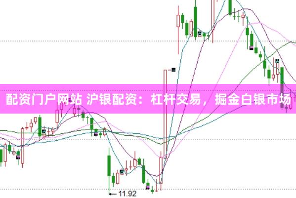 配资门户网站 沪银配资：杠杆交易，掘金白银市场