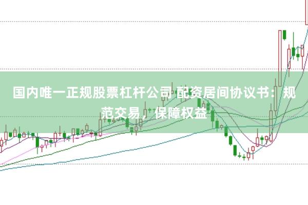 国内唯一正规股票杠杆公司 配资居间协议书：规范交易，保障权益
