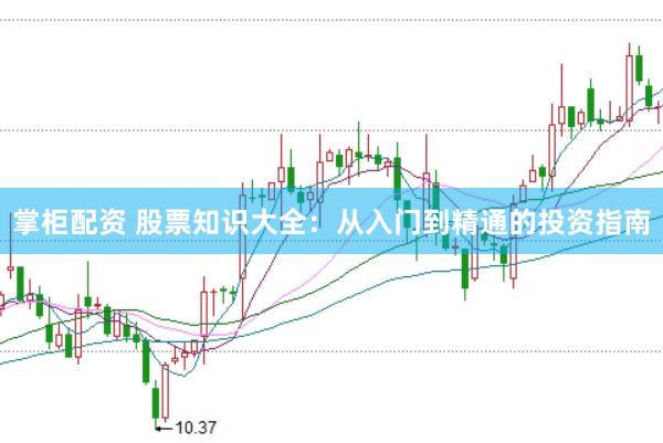 掌柜配资 股票知识大全：从入门到精通的投资指南