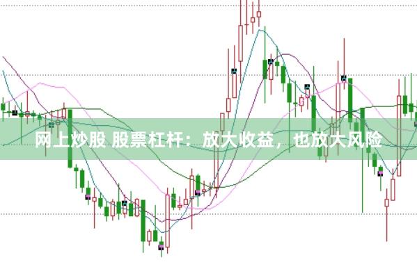 网上炒股 股票杠杆：放大收益，也放大风险