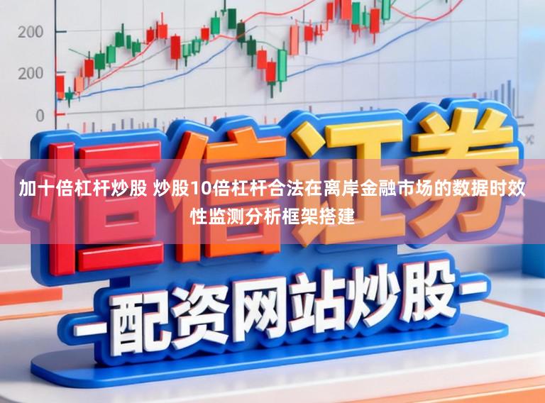 加十倍杠杆炒股 炒股10倍杠杆合法在离岸金融市场的数据时效性监测分析框架搭建