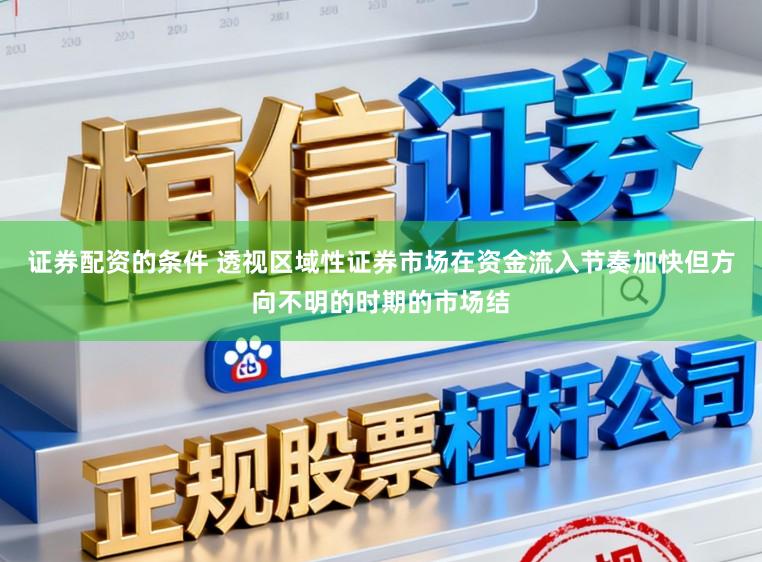 证券配资的条件 透视区域性证券市场在资金流入节奏加快但方向不明的时期的市场结