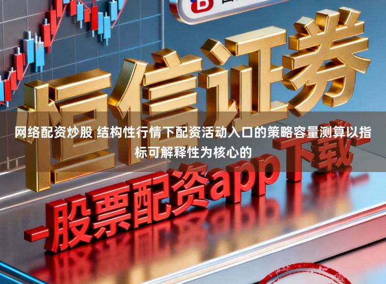 网络配资炒股 结构性行情下配资活动入口的策略容量测算以指标可解释性为核心的