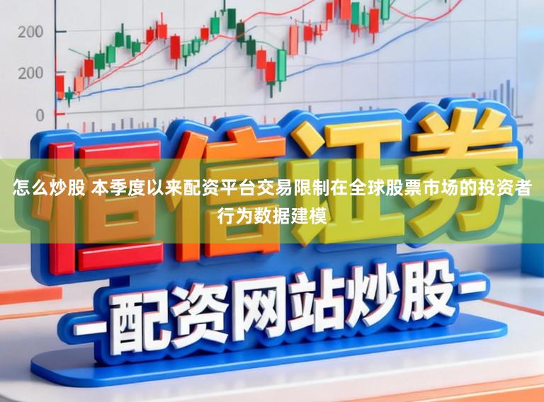 怎么炒股 本季度以来配资平台交易限制在全球股票市场的投资者行为数据建模