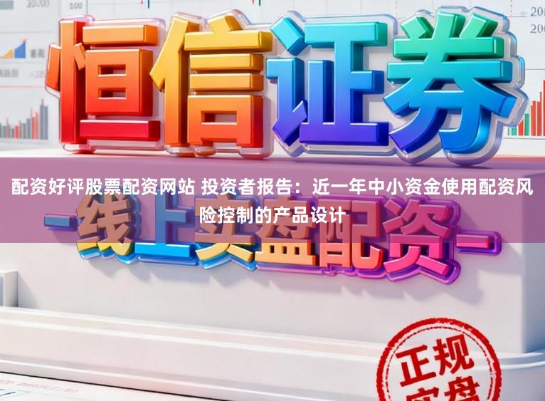 配资好评股票配资网站 投资者报告：近一年中小资金使用配资风险控制的产品设计