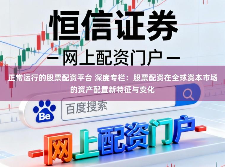 正常运行的股票配资平台 深度专栏：股票配资在全球资本市场的资产配置新特征与变化