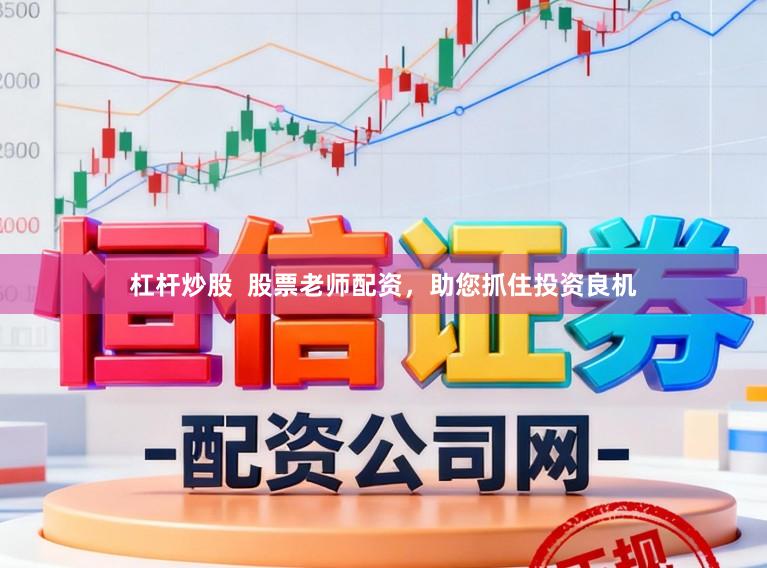 杠杆炒股  股票老师配资，助您抓住投资良机