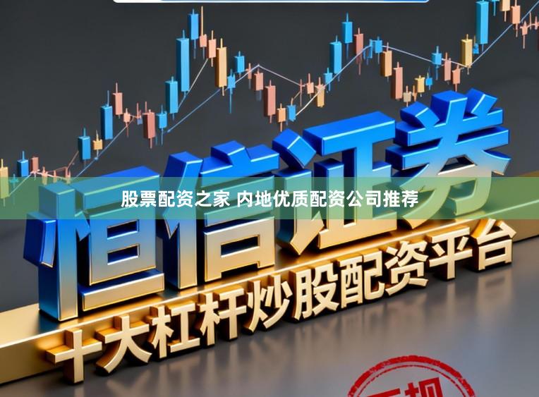 股票配资之家 内地优质配资公司推荐