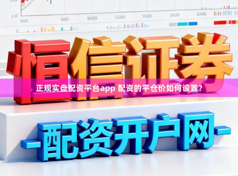 正规实盘配资平台app 配资的平仓价如何设置?