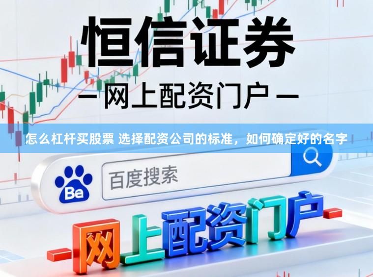 怎么杠杆买股票 选择配资公司的标准，如何确定好的名字