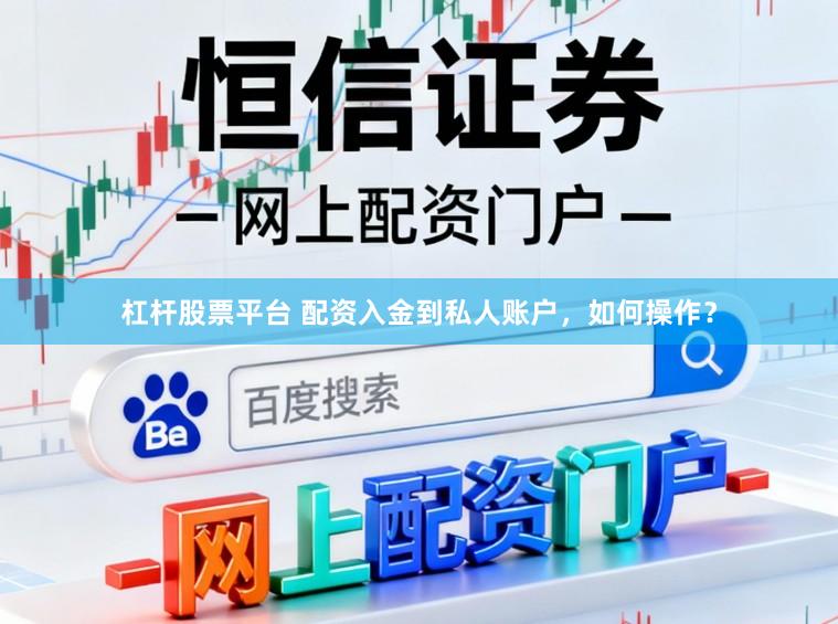杠杆股票平台 配资入金到私人账户，如何操作？