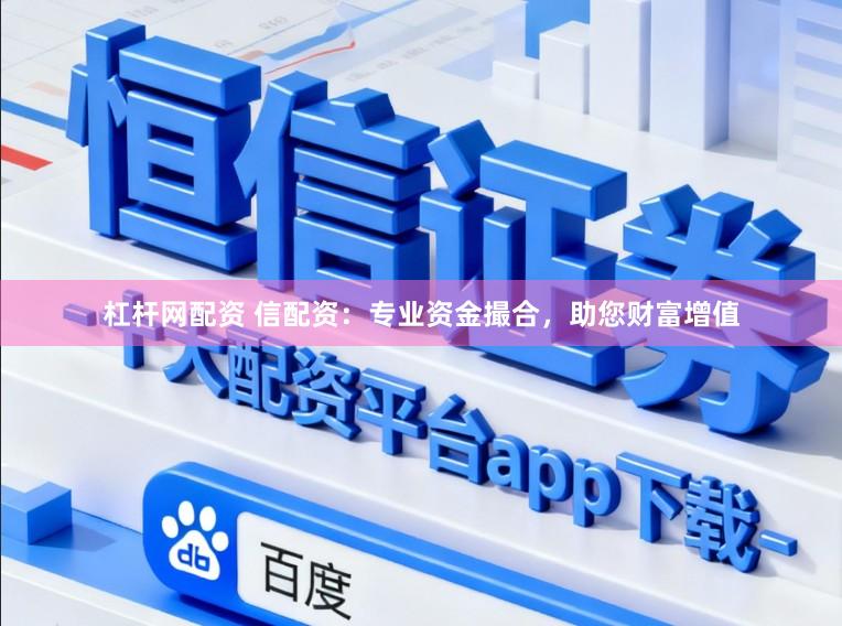 杠杆网配资 信配资：专业资金撮合，助您财富增值