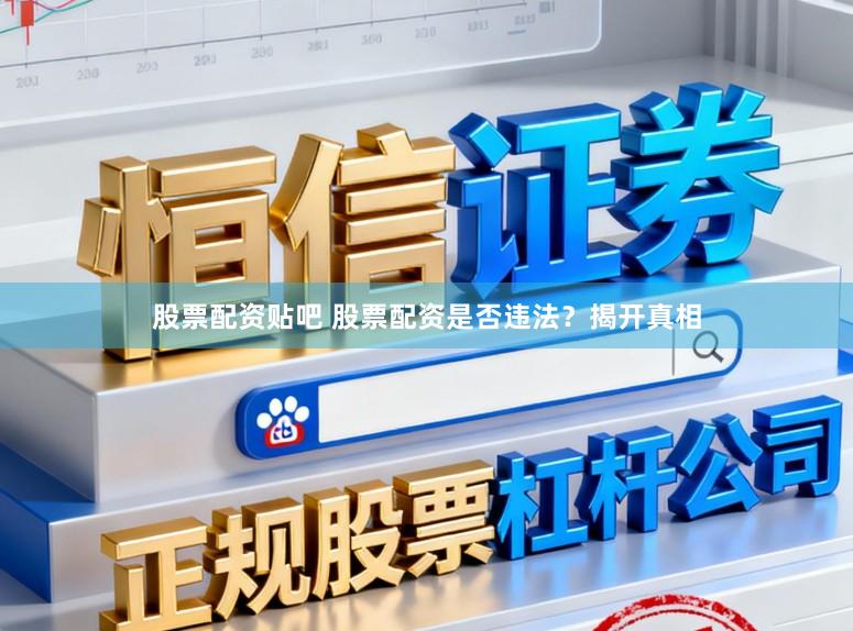 股票配资贴吧 股票配资是否违法？揭开真相