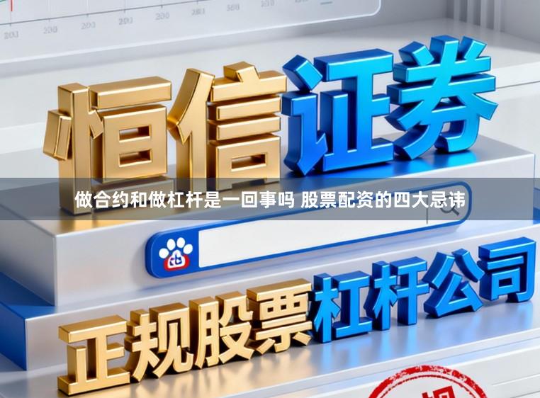 做合约和做杠杆是一回事吗 股票配资的四大忌讳