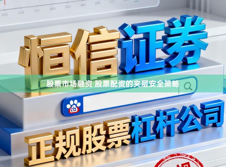 股票市场融资 股票配资的夹层安全策略