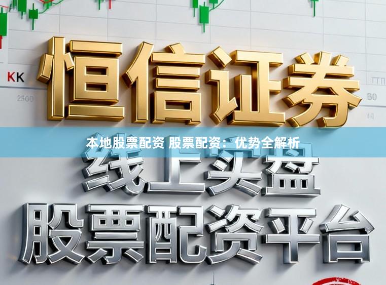 本地股票配资 股票配资：优势全解析