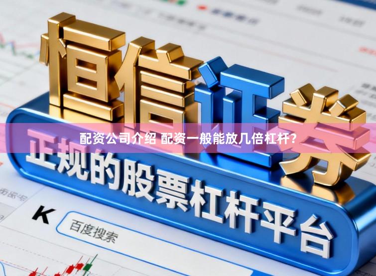 配资公司介绍 配资一般能放几倍杠杆?