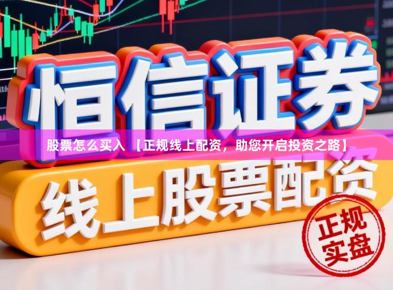 股票怎么买入 【正规线上配资，助您开启投资之路】