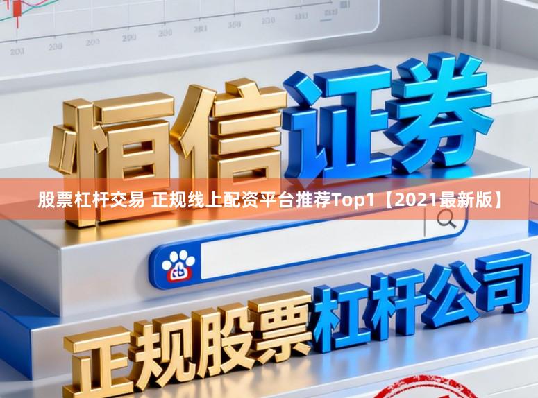 股票杠杆交易 正规线上配资平台推荐Top1【2021最新版】